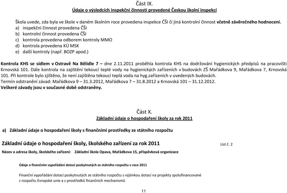 hodnocení. a) inspekční činnost provedena ČŠI b) kontrolní činnost provedena ČŠI c) kontrola provedena odborem kontroly MMO d) kontrola provedena KÚ MSK e) další kontroly (např. BOZP apod.