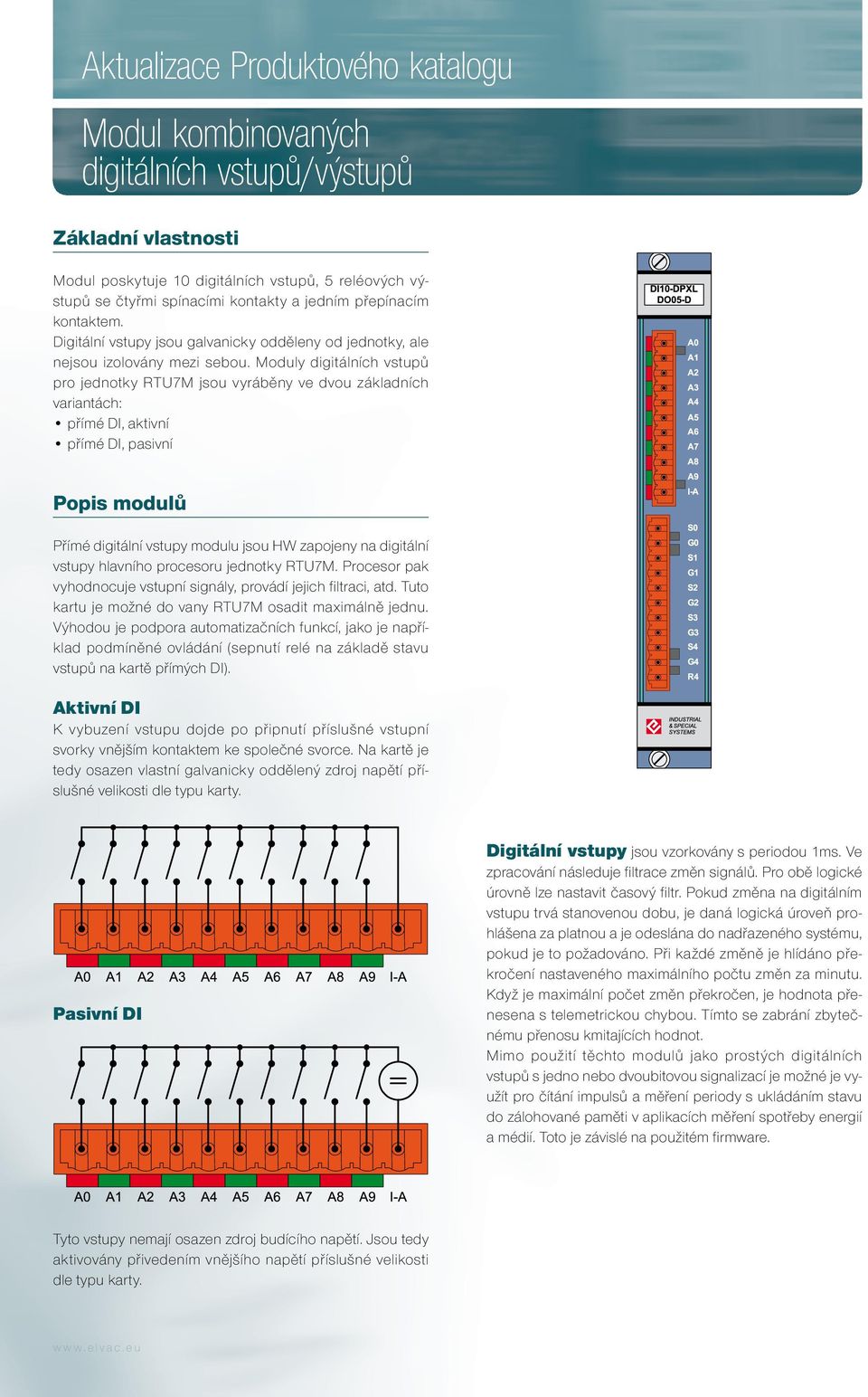 Moduly digitálních vstupů pro jednotky RTU7M jsou vyráběny ve dvou základních variantách: přímé DI, aktivní přímé DI, pasivní Popis modulů Přímé digitální vstupy modulu jsou HW zapojeny na digitální