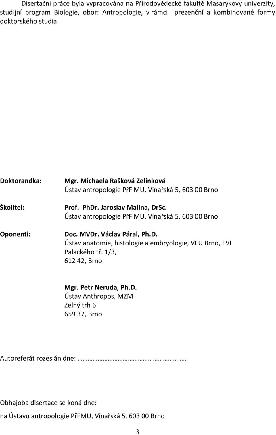 Ústav antropologie PřF MU, Vinařská 5, 603 00 Brno Doc. MVDr. Václav Páral, Ph.D. Ústav anatomie, histologie a embryologie, VFU Brno, FVL Palackého tř.