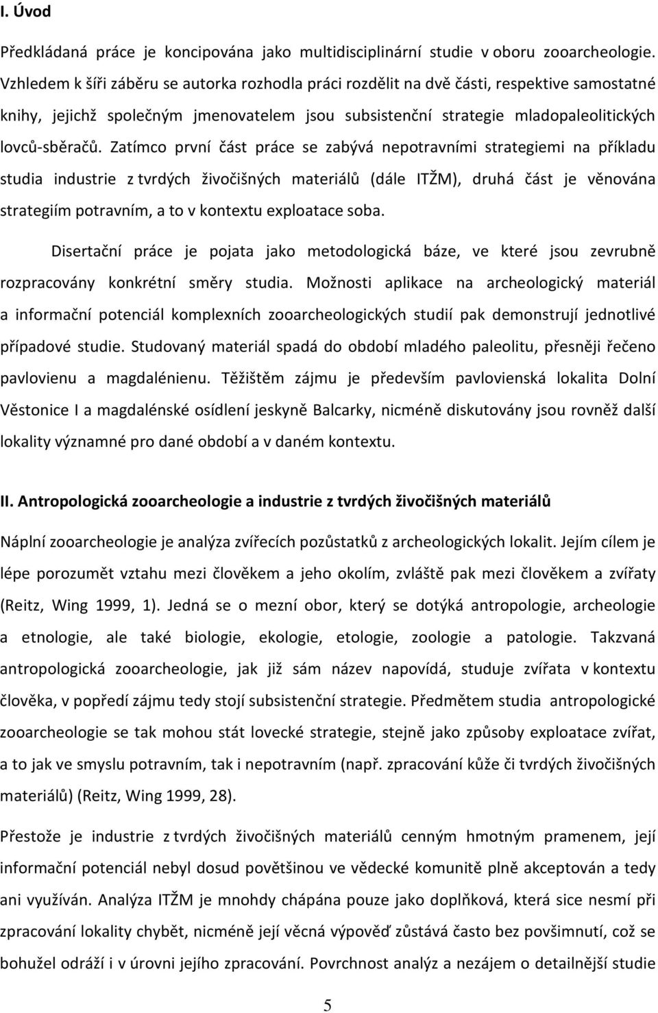 Zatímco první část práce se zabývá nepotravními strategiemi na příkladu studia industrie z tvrdých živočišných materiálů (dále ITŽM), druhá část je věnována strategiím potravním, a to v kontextu