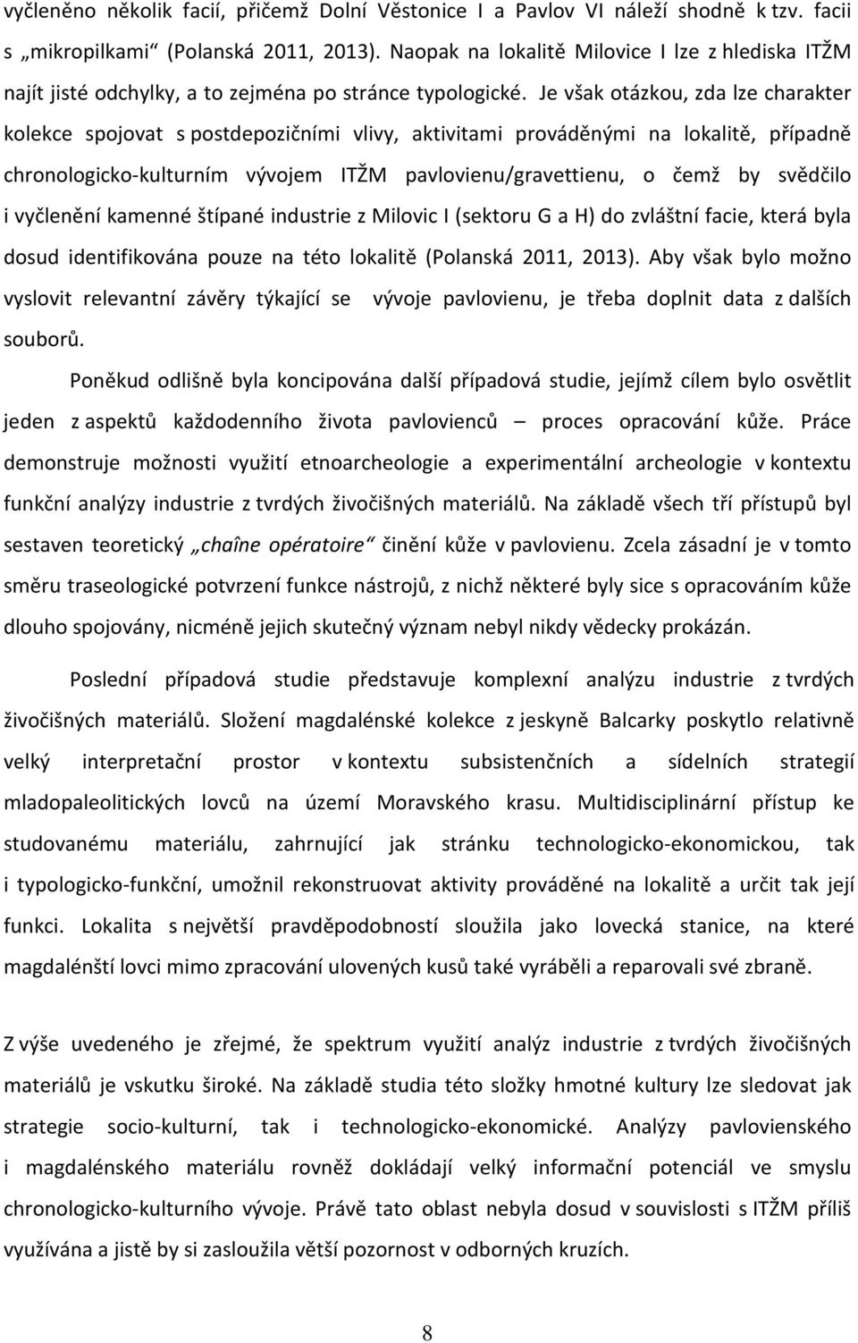 Je však otázkou, zda lze charakter kolekce spojovat s postdepozičními vlivy, aktivitami prováděnými na lokalitě, případně chronologicko-kulturním vývojem ITŽM pavlovienu/gravettienu, o čemž by