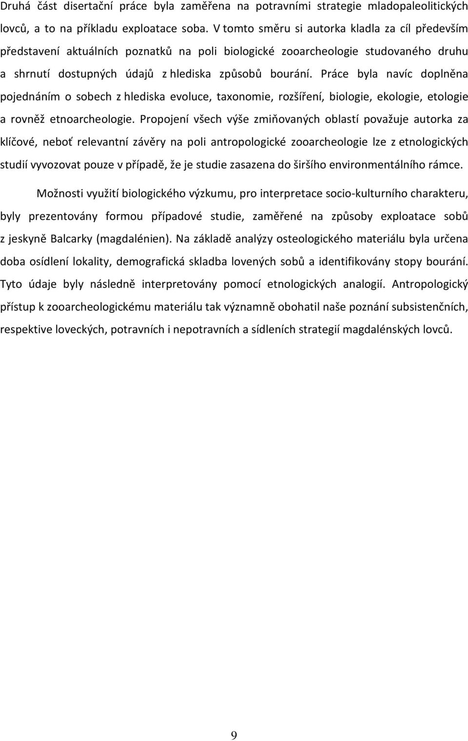 Práce byla navíc doplněna pojednáním o sobech z hlediska evoluce, taxonomie, rozšíření, biologie, ekologie, etologie a rovněž etnoarcheologie.