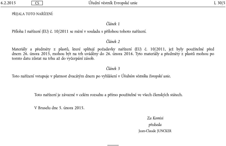 února 2015, mohou být na trh uváděny do 26. února 2016. Tyto materiály a předměty z plastů mohou po tomto datu zůstat na trhu až do vyčerpání zásob.