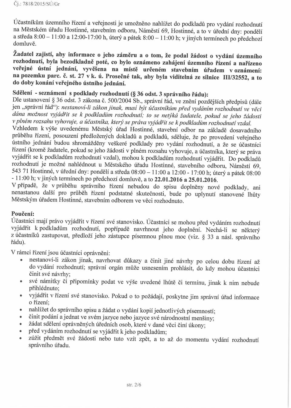 v Žadatel zajistí, aby informace o jeho záměru a o tom, že podal žádost o vydání územního rozhodnutí, byla bezodkladne poté, co bylo oznámeno zahájení územního řízení a nařízeno veřejné ústní