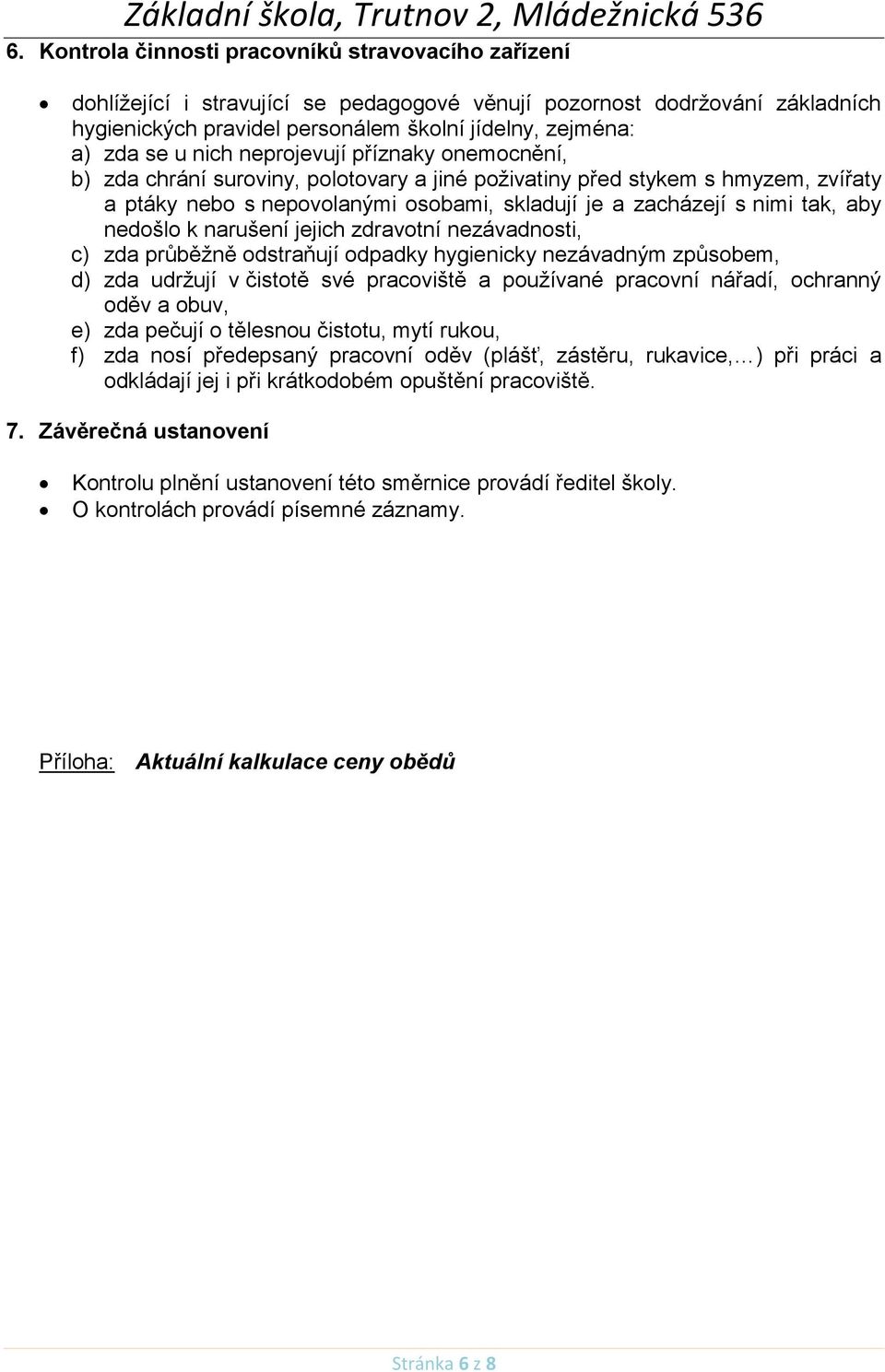 nedošlo k narušení jejich zdravotní nezávadnosti, c) zda průběžně odstraňují odpadky hygienicky nezávadným způsobem, d) zda udržují v čistotě své pracoviště a používané pracovní nářadí, ochranný oděv