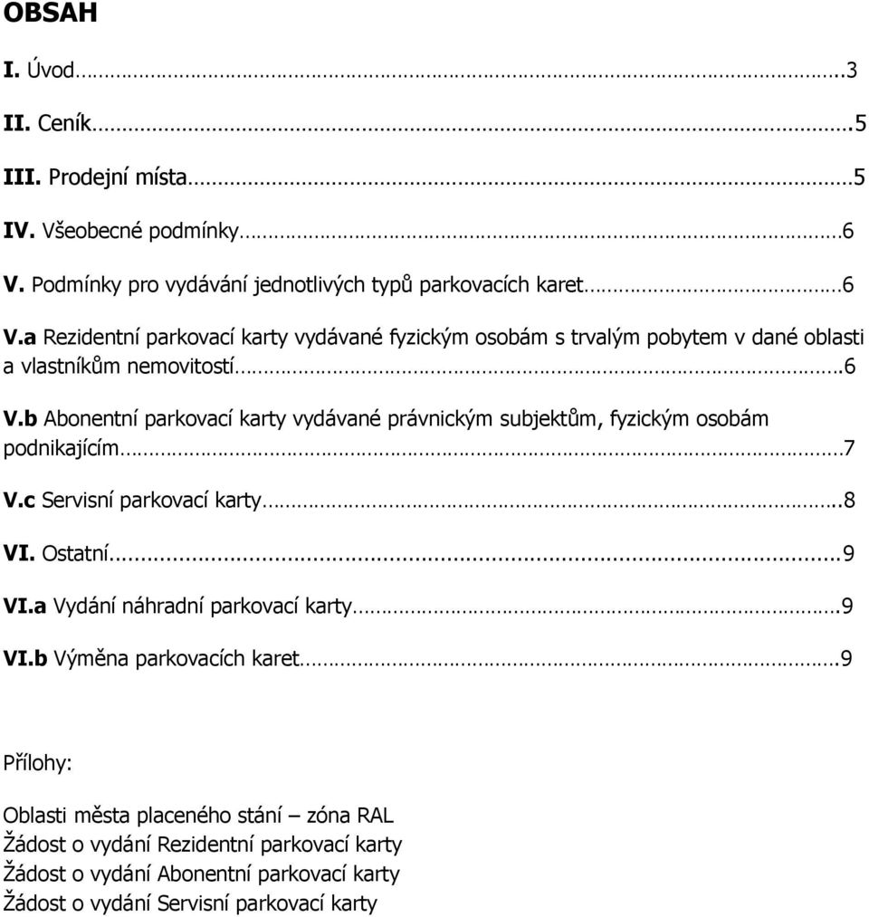 b Abonentní parkovací karty vydávané právnickým subjektům, fyzickým osobám podnikajícím 7 V.c Servisní parkovací karty..8 VI. Ostatní...9 VI.