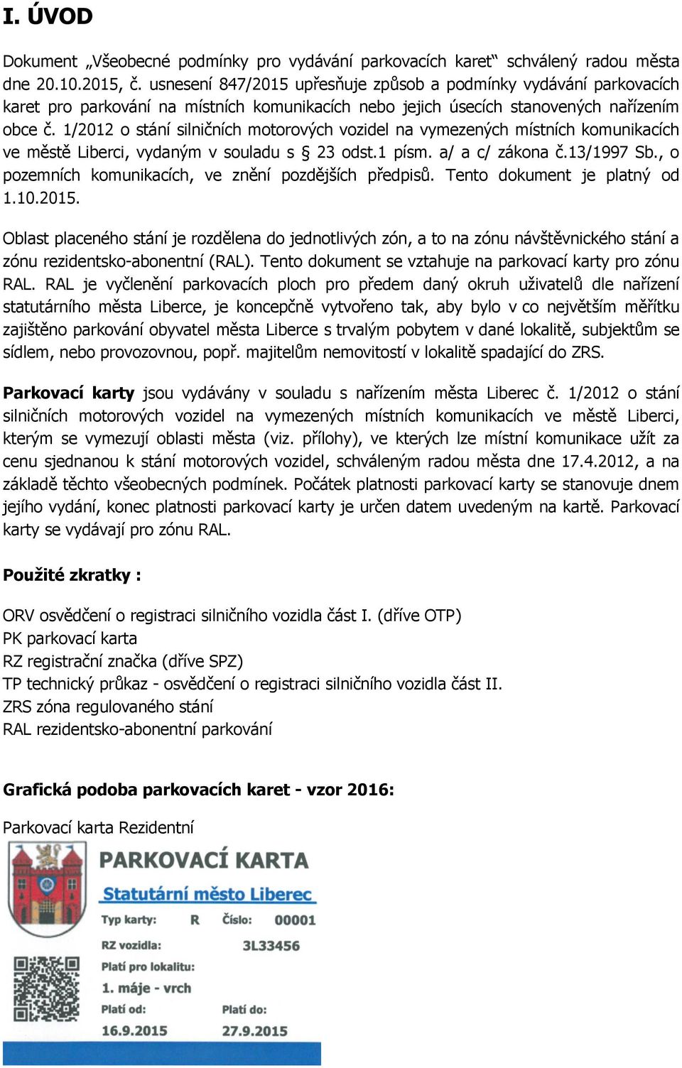 1/2012 o stání silničních motorových vozidel na vymezených místních komunikacích ve městě Liberci, vydaným v souladu s 23 odst.1 písm. a/ a c/ zákona č.13/1997 Sb.