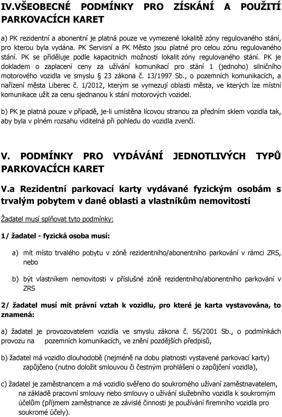 PK je dokladem o zaplacení ceny za užívání komunikací pro stání 1 (jednoho) silničního motorového vozidla ve smyslu 23 zákona č. 13/1997 Sb., o pozemních komunikacích, a nařízení města Liberec č.