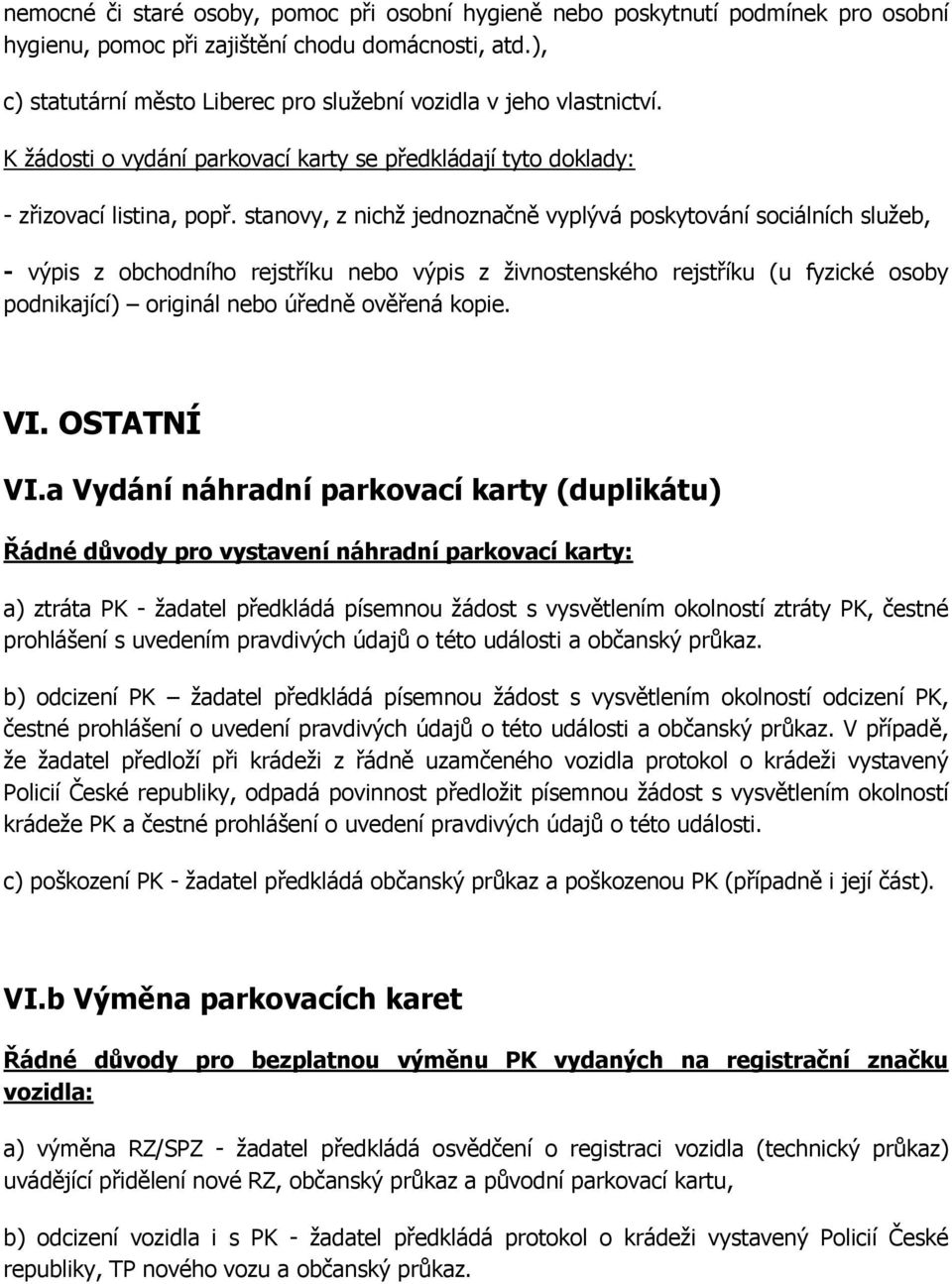 stanovy, z nichž jednoznačně vyplývá poskytování sociálních služeb, - výpis z obchodního rejstříku nebo výpis z živnostenského rejstříku (u fyzické osoby podnikající) originál nebo úředně ověřená