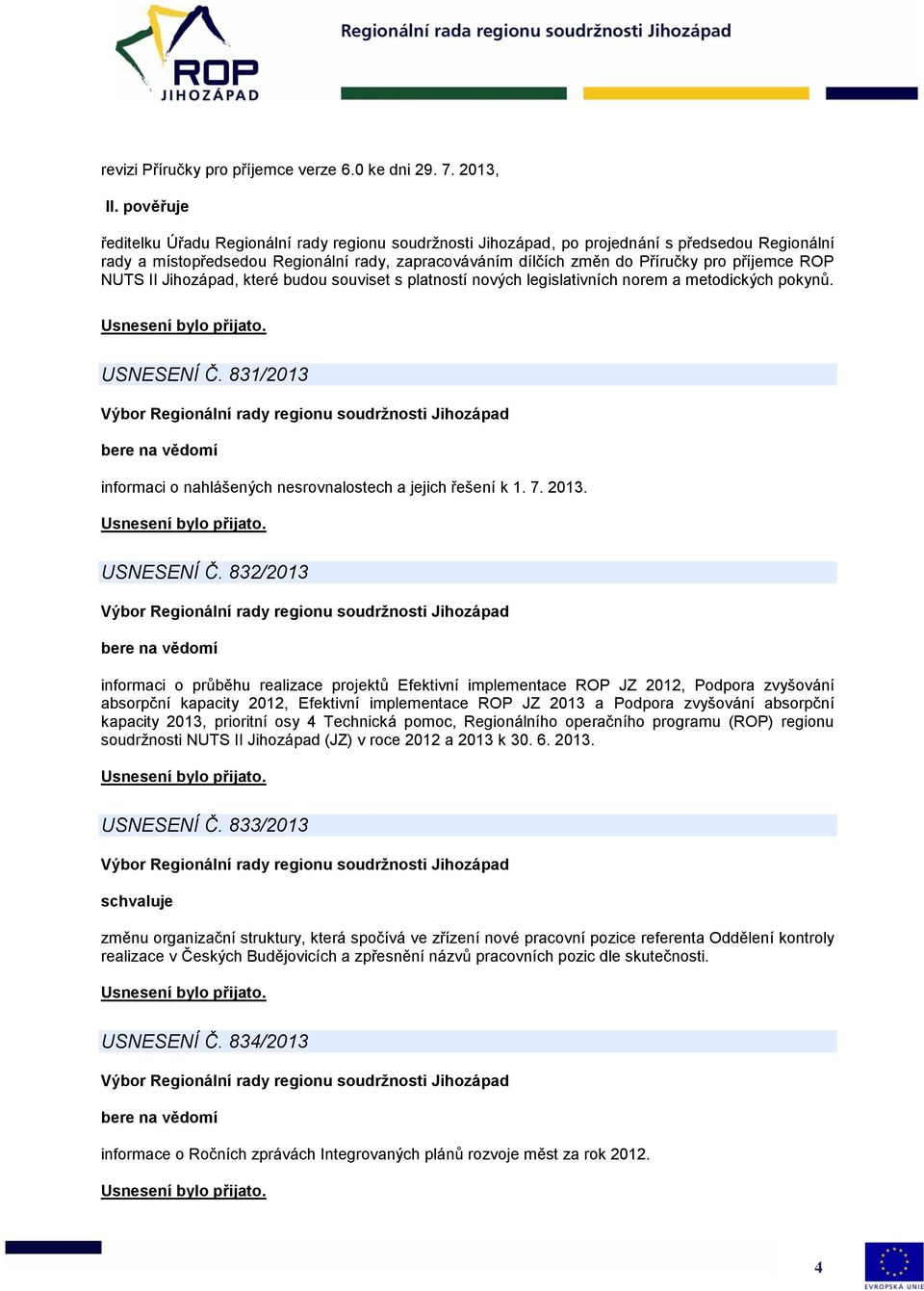 příjemce ROP NUTS II Jihozápad, které budou souviset s platností nových legislativních norem a metodických pokynů. USNESENÍ Č. 831/2013 informaci o nahlášených nesrovnalostech a jejich řešení k 1. 7.