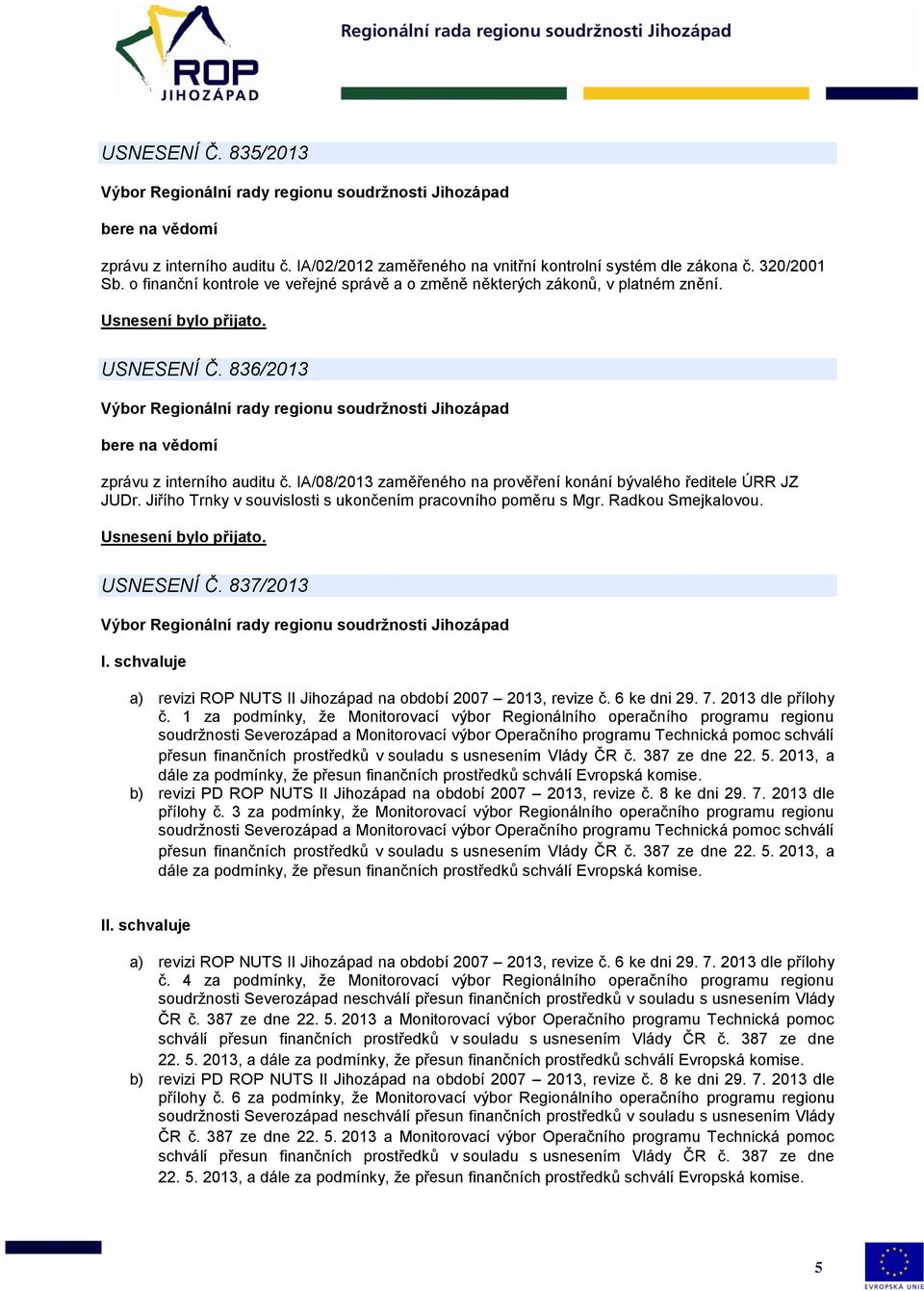 IA/08/2013 zaměřeného na prověření konání bývalého ředitele ÚRR JZ JUDr. Jiřího Trnky v souvislosti s ukončením pracovního poměru s Mgr. Radkou Smejkalovou. USNESENÍ Č. 837/2013 I.