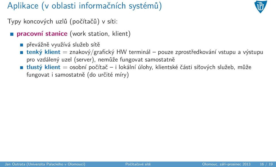 uzel (server), nemůže fungovat samostatně tlustý klient = osobní počítač i lokální úlohy, klientské části síťových služeb, může