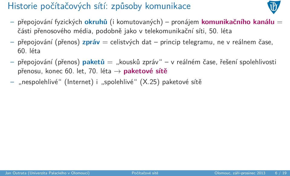 léta přepojování (přenos) zpráv = celistvých dat princip telegramu, ne v reálnem čase, 60.