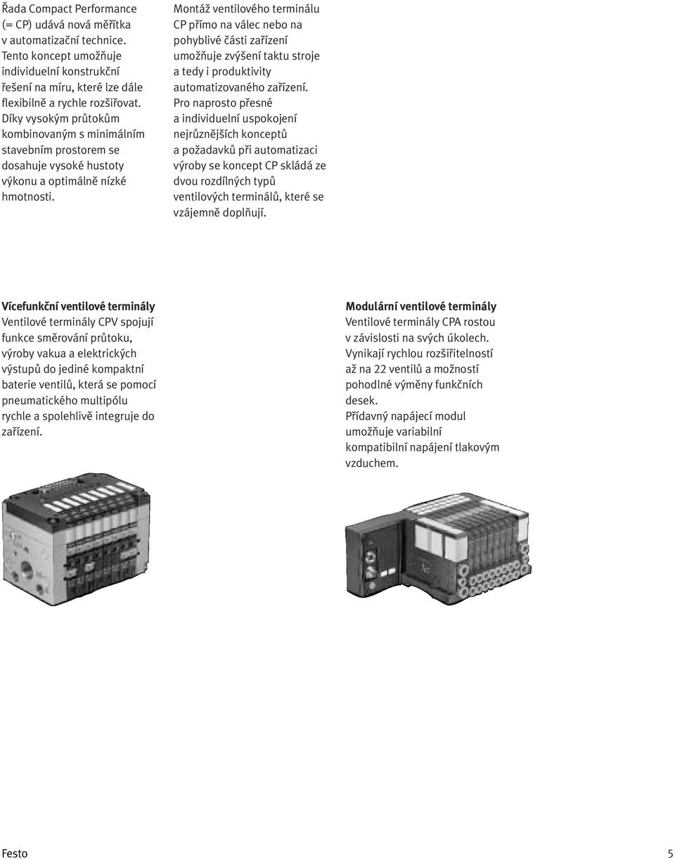 MontáÏ ventilového terminálu CP pfiímo na válec nebo na pohyblivé ãásti zafiízení umoïàuje zv ení taktu stroje a tedy i produktivity automatizovaného zafiízení.