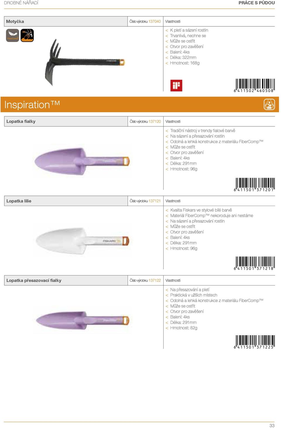 rostlin < Odolná a lehká konstrukce z materiálu FiberComp < Délka: 291mm < Hmotnost: 96ť 6411501371201* < kvalita Fiskars ve stylové bílé barvě < Materiál FiberComp nekoroduje ani nestárne < Na