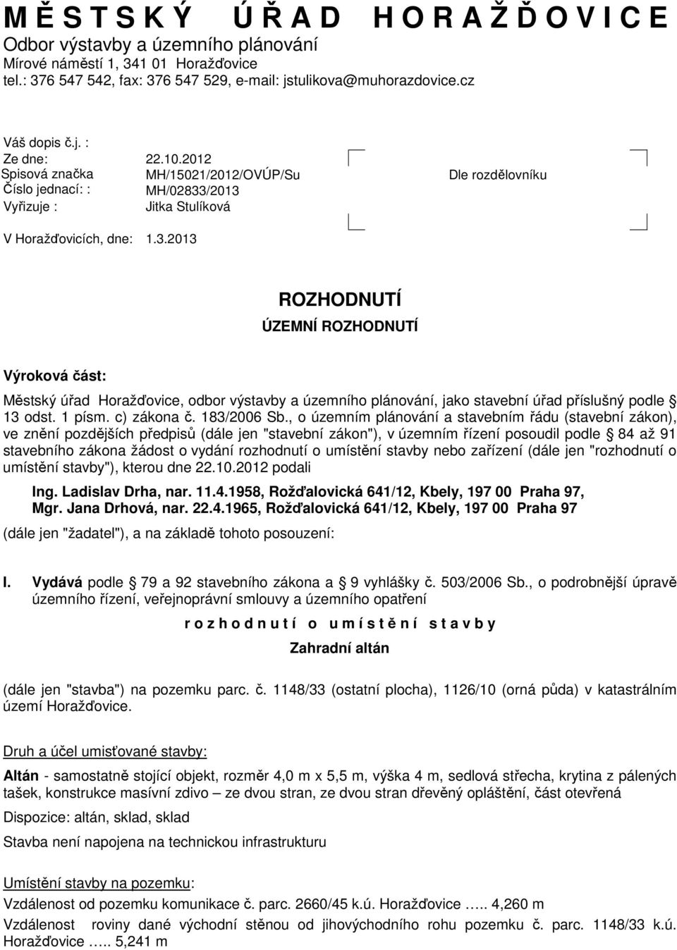 /2013 Vyřizuje : Jitka Stulíková Dle rozdělovníku V Horažďovicích, dne: 1.3.2013 ROZHODNUTÍ ÚZEMNÍ ROZHODNUTÍ Výroková část: Městský úřad Horažďovice, odbor výstavby a územního plánování, jako stavební úřad příslušný podle 13 odst.