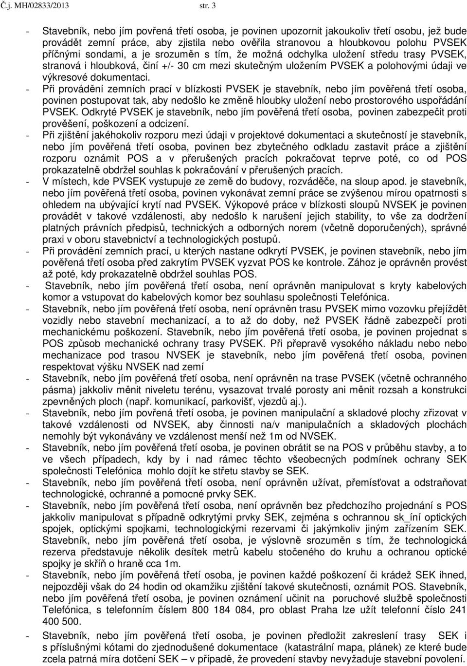 sondami, a je srozuměn s tím, že možná odchylka uložení středu trasy PVSEK, stranová i hloubková, činí +/- 30 cm mezi skutečným uložením PVSEK a polohovými údaji ve výkresové dokumentaci.