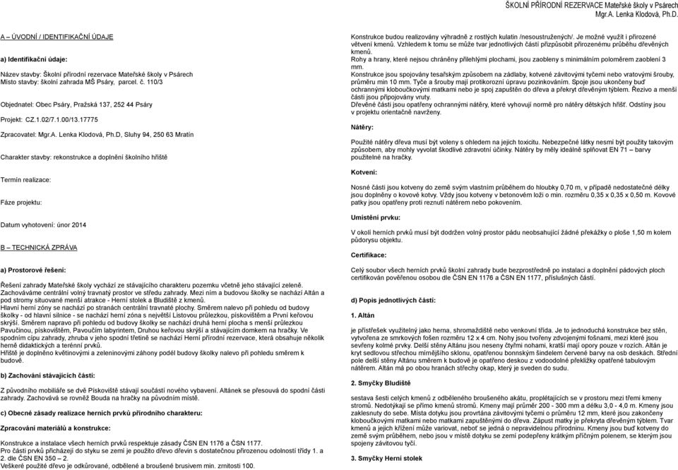 D, Sluhy 94, 250 63 Mratín Charakter stavby: rekonstrukce a doplnění školního hřiště Termín realizace: Fáze projektu: Datum vyhotovení: únor 2014 B TECHNICKÁ ZPRÁVA a) Prostorové řešení: Řešení