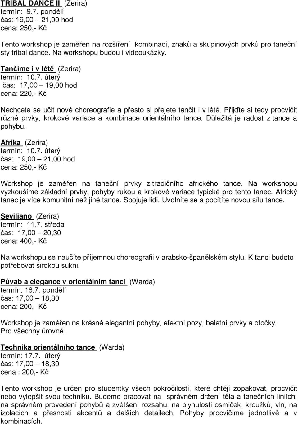 Přijďte si tedy procvičit různé prvky, krokové variace a kombinace orientálního tance. Důležitá je radost z tance a pohybu. Afrika (Zerira) termín: 10.7.