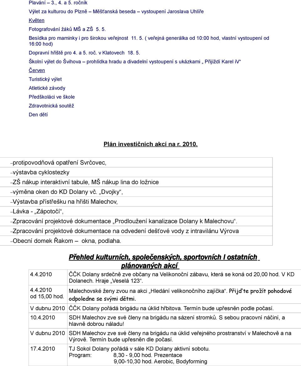 soutěž Den dětí Plán investičních akcí na r. 2010. protipovodňová opatření Svrčovec, výstavba cyklostezky ZŠ nákup interaktivní tabule, MŠ nákup lina do ložnice výměna oken do KD Dolany vč.