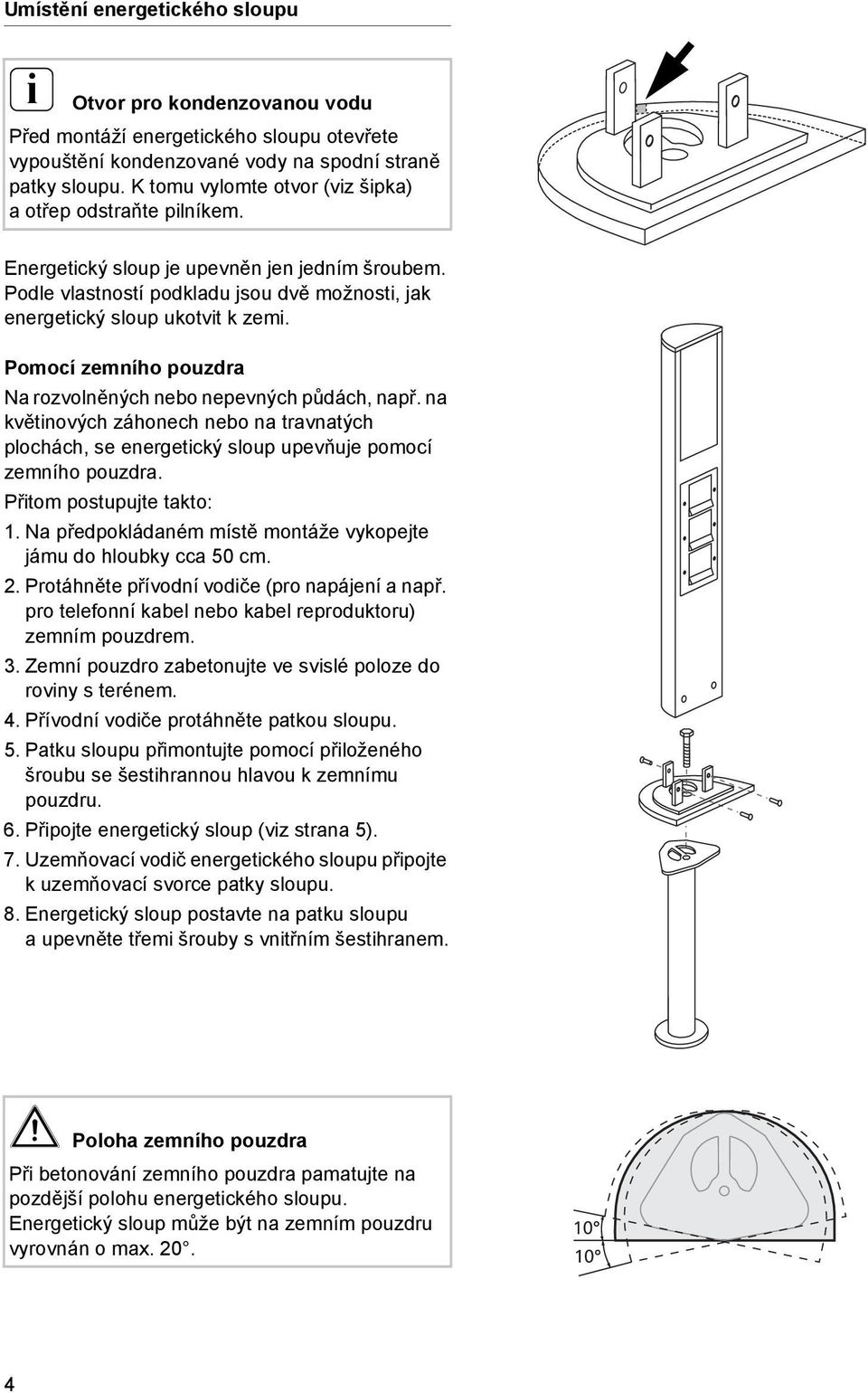 Pomocí zemního pouzdra Na rozvolněných nebo nepevných půdách, např. na květnových záhonech nebo na travnatých plochách, se energetcký sloup upevňuje pomocí zemního pouzdra. Přtom postupujte takto: 1.