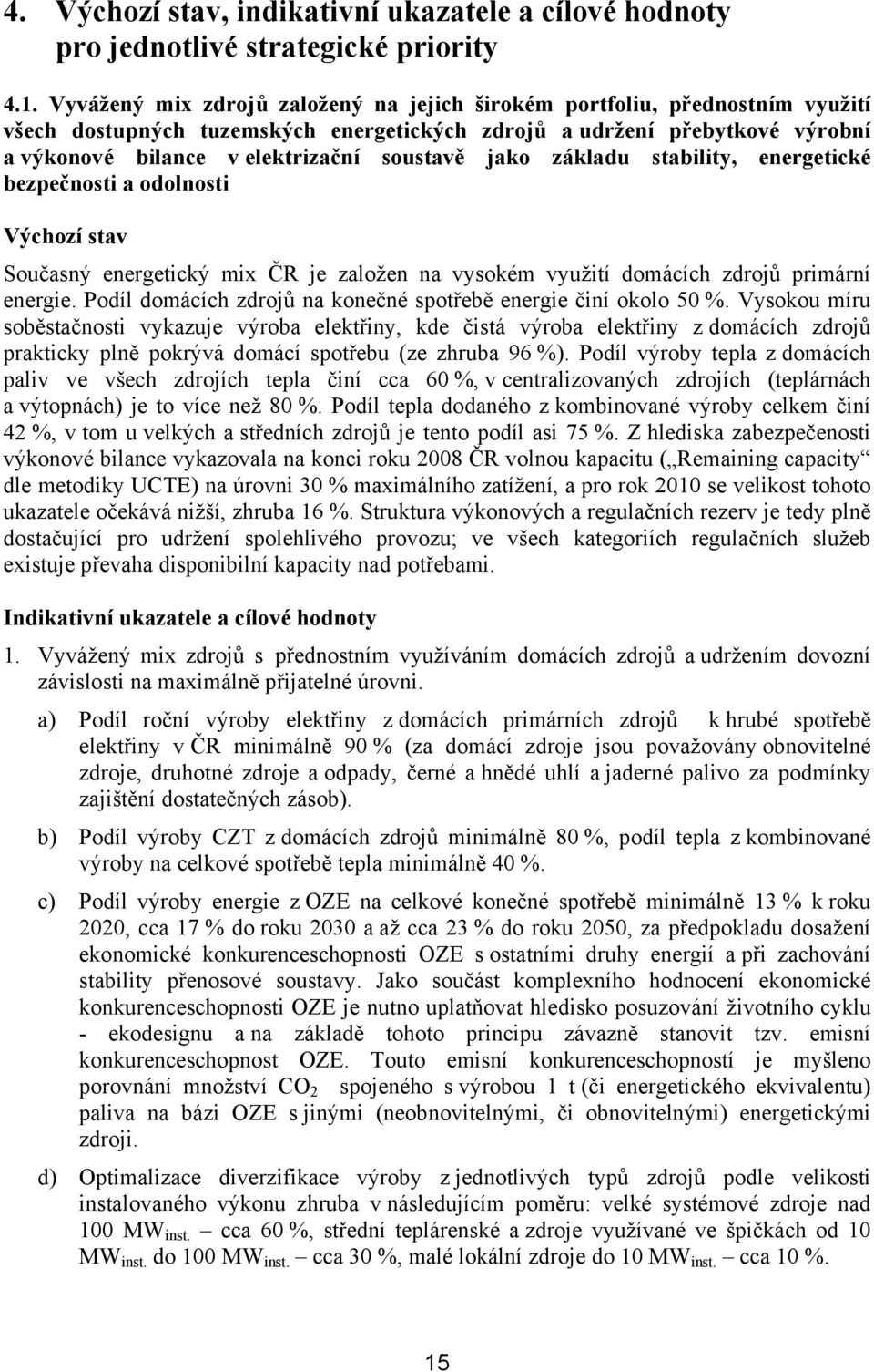 jako základu stability, energetické bezpečnosti a odolnosti Výchozí stav Současný energetický mix ČR je založen na vysokém využití domácích zdrojů primární energie.