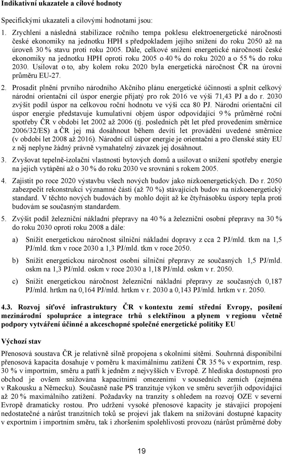 Dále, celkové snížení energetické náročnosti české ekonomiky na jednotku HPH oproti roku 2005 o 40 % do roku 2020 a o 55 % do roku 2030.