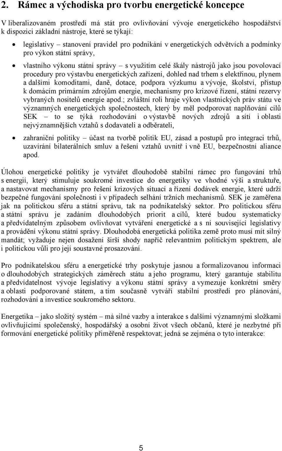 výstavbu energetických zařízení, dohled nad trhem s elektřinou, plynem a dalšími komoditami, daně, dotace, podpora výzkumu a vývoje, školství, přístup k domácím primárním zdrojům energie, mechanismy