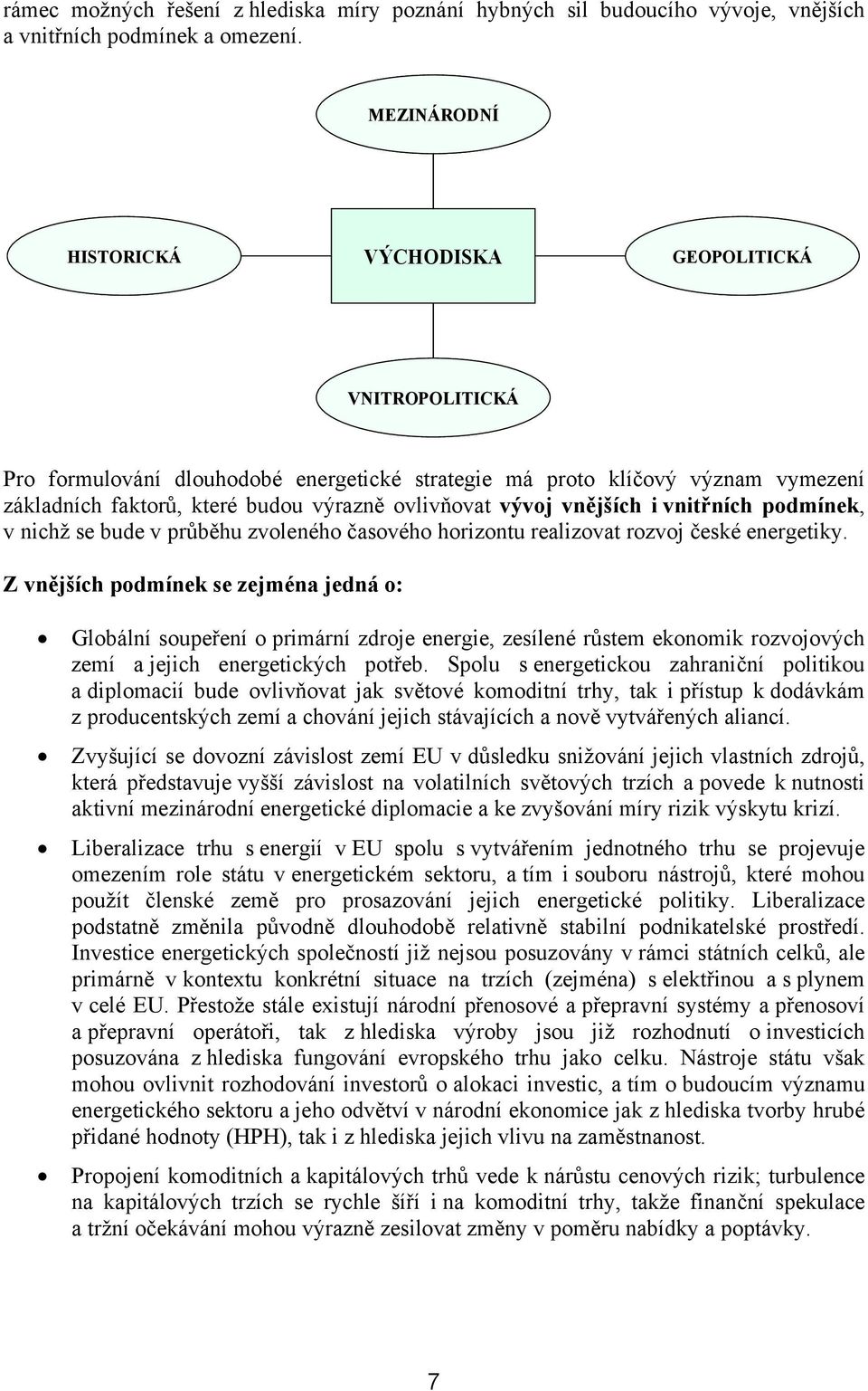 vývoj vnějších i vnitřních podmínek, v nichž se bude v průběhu zvoleného časového horizontu realizovat rozvoj české energetiky.