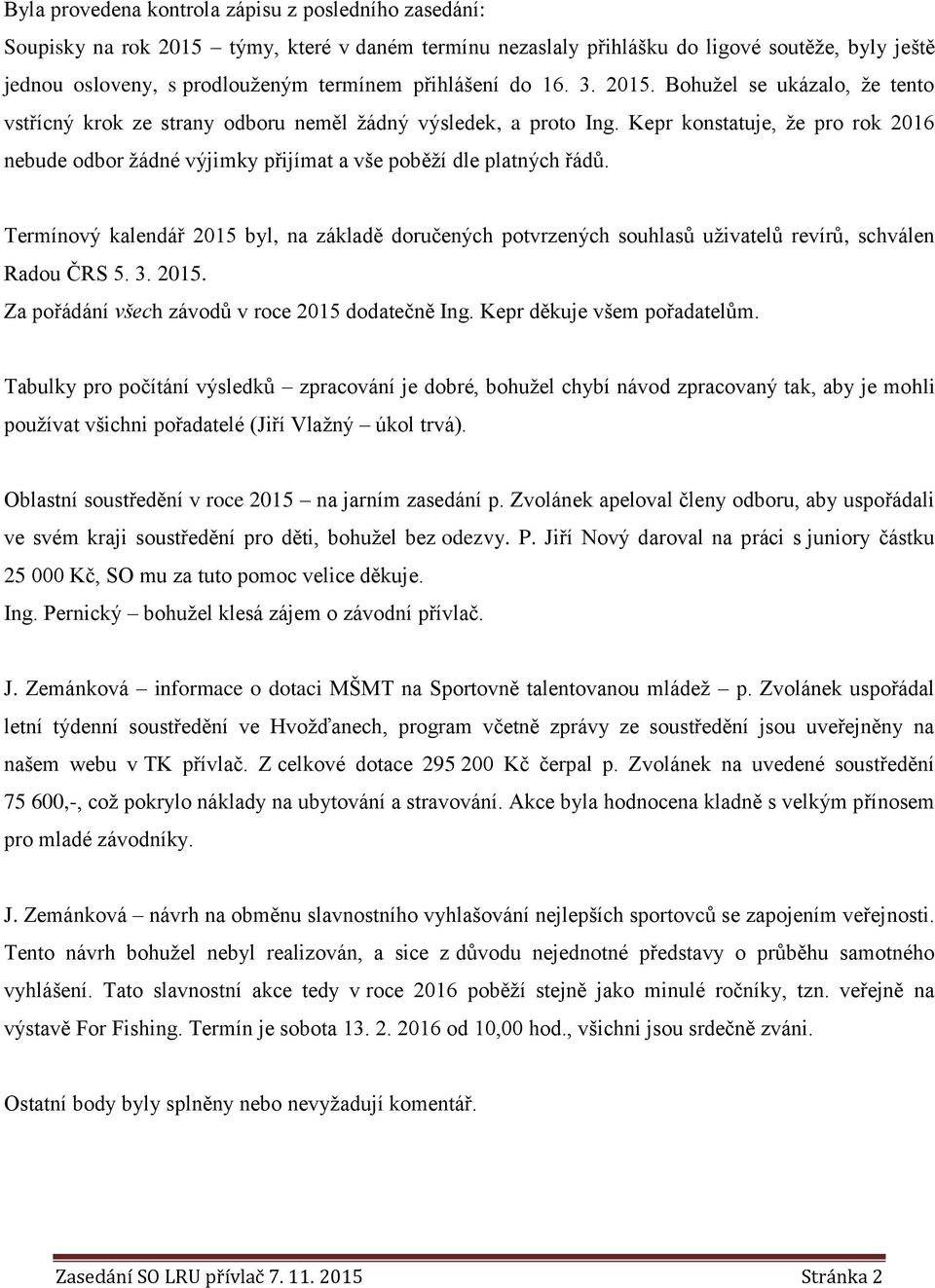 Kepr konstatuje, že pro rok 2016 nebude odbor žádné výjimky přijímat a vše poběží dle platných řádů.