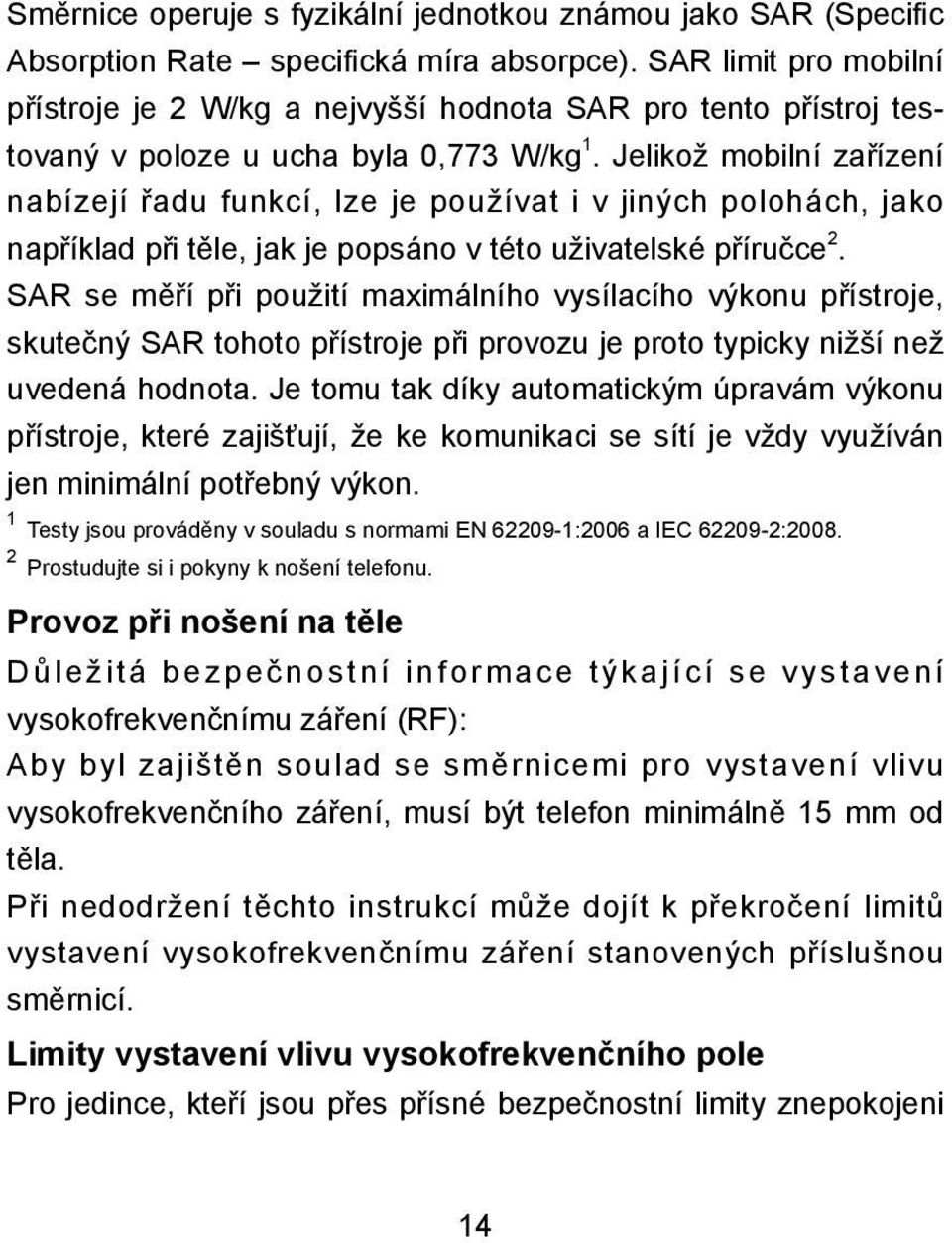 Jelikož mobilní zařízení nabízejí řadu funkcí, lze je používat i v jiných polohách, jako například při těle, jak je popsáno v této uživatelské příručce 2.