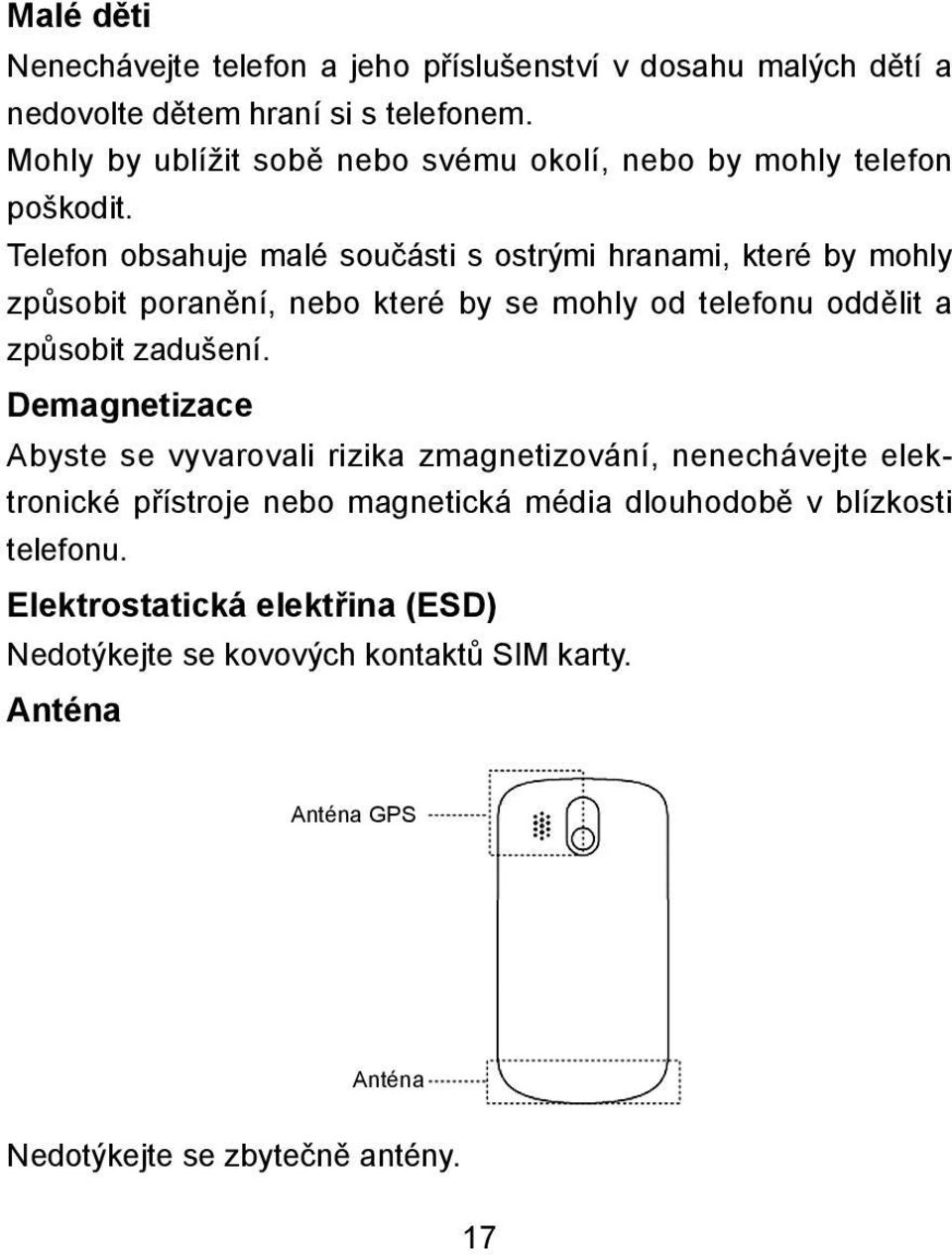 Telefon obsahuje malé součásti s ostrými hranami, které by mohly způsobit poranění, nebo které by se mohly od telefonu oddělit a způsobit zadušení.