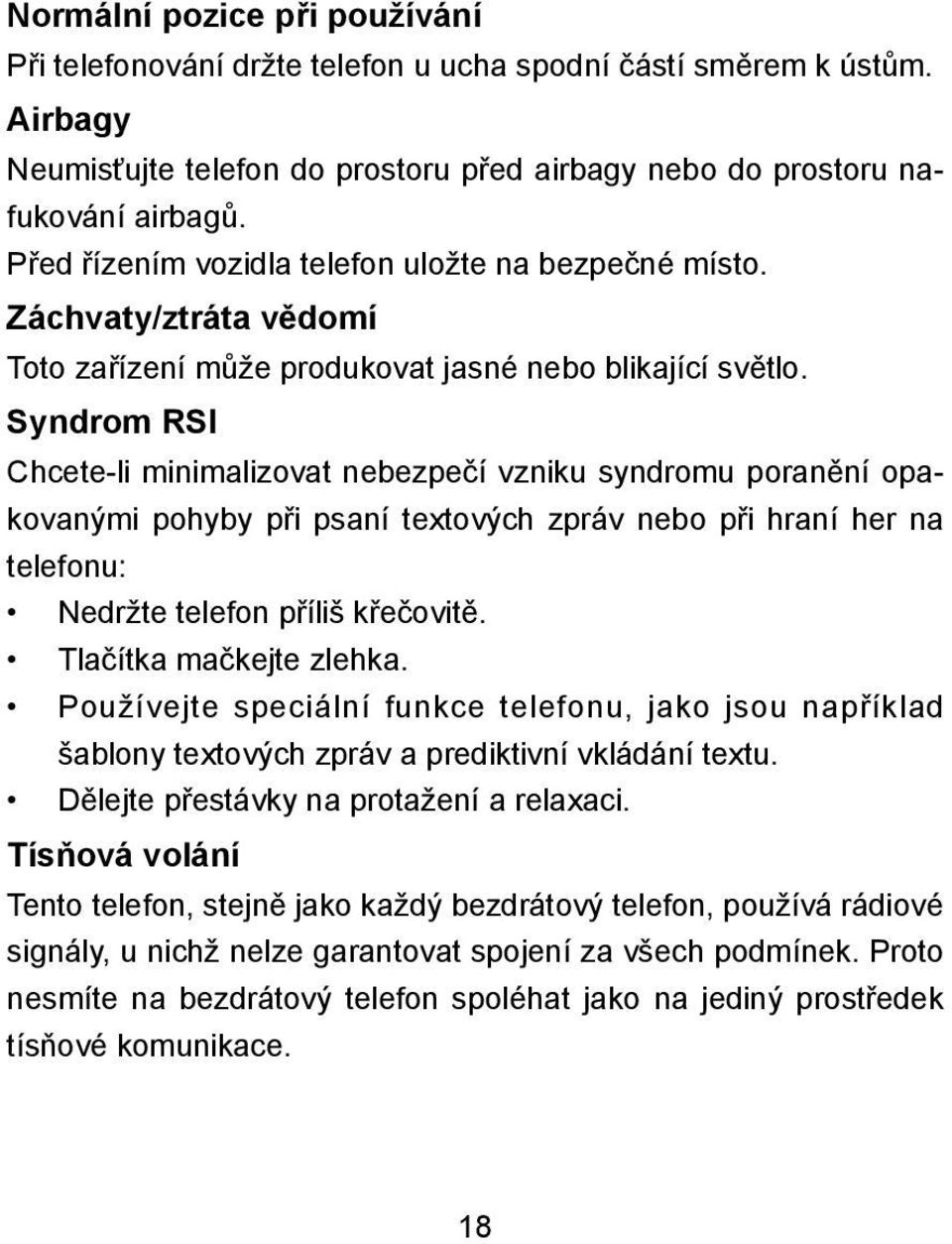 Syndrom RSI Chcete-li minimalizovat nebezpečí vzniku syndromu poranění opakovanými pohyby při psaní textových zpráv nebo při hraní her na telefonu: Nedržte telefon příliš křečovitě.