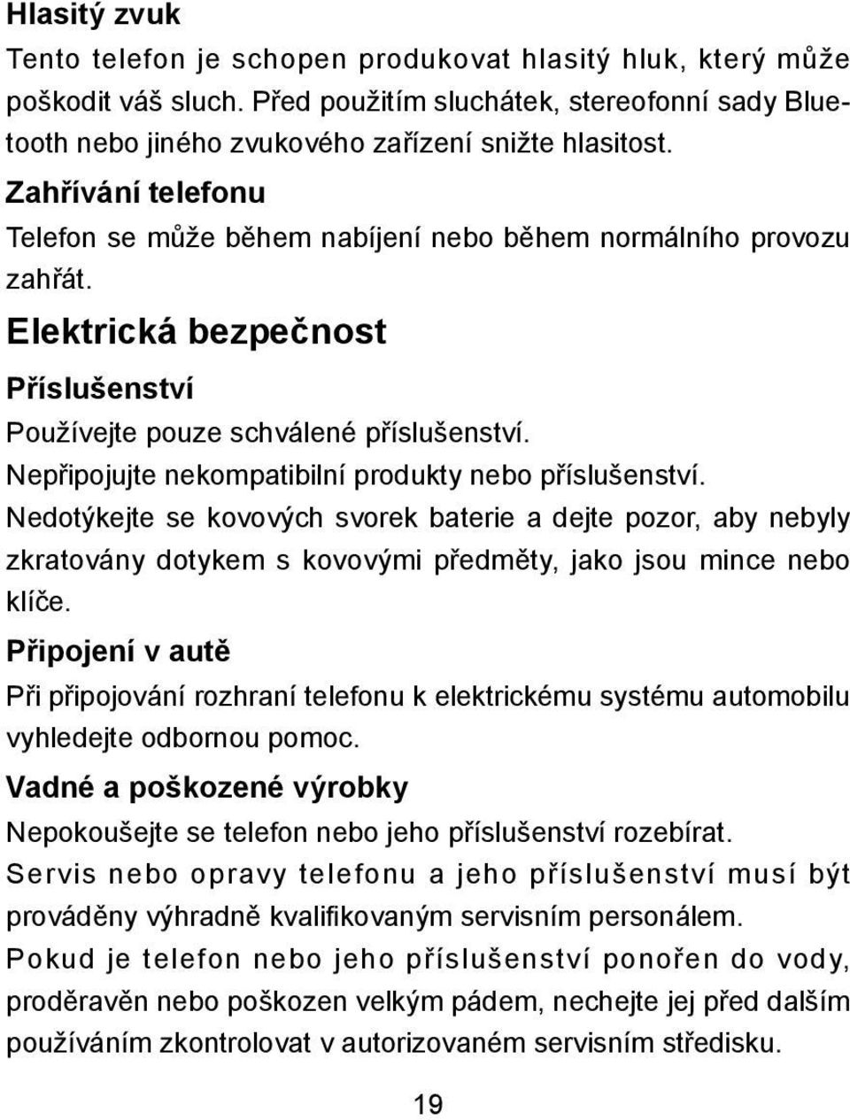 Nepřipojujte nekompatibilní produkty nebo příslušenství. Nedotýkejte se kovových svorek baterie a dejte pozor, aby nebyly zkratovány dotykem s kovovými předměty, jako jsou mince nebo klíče.