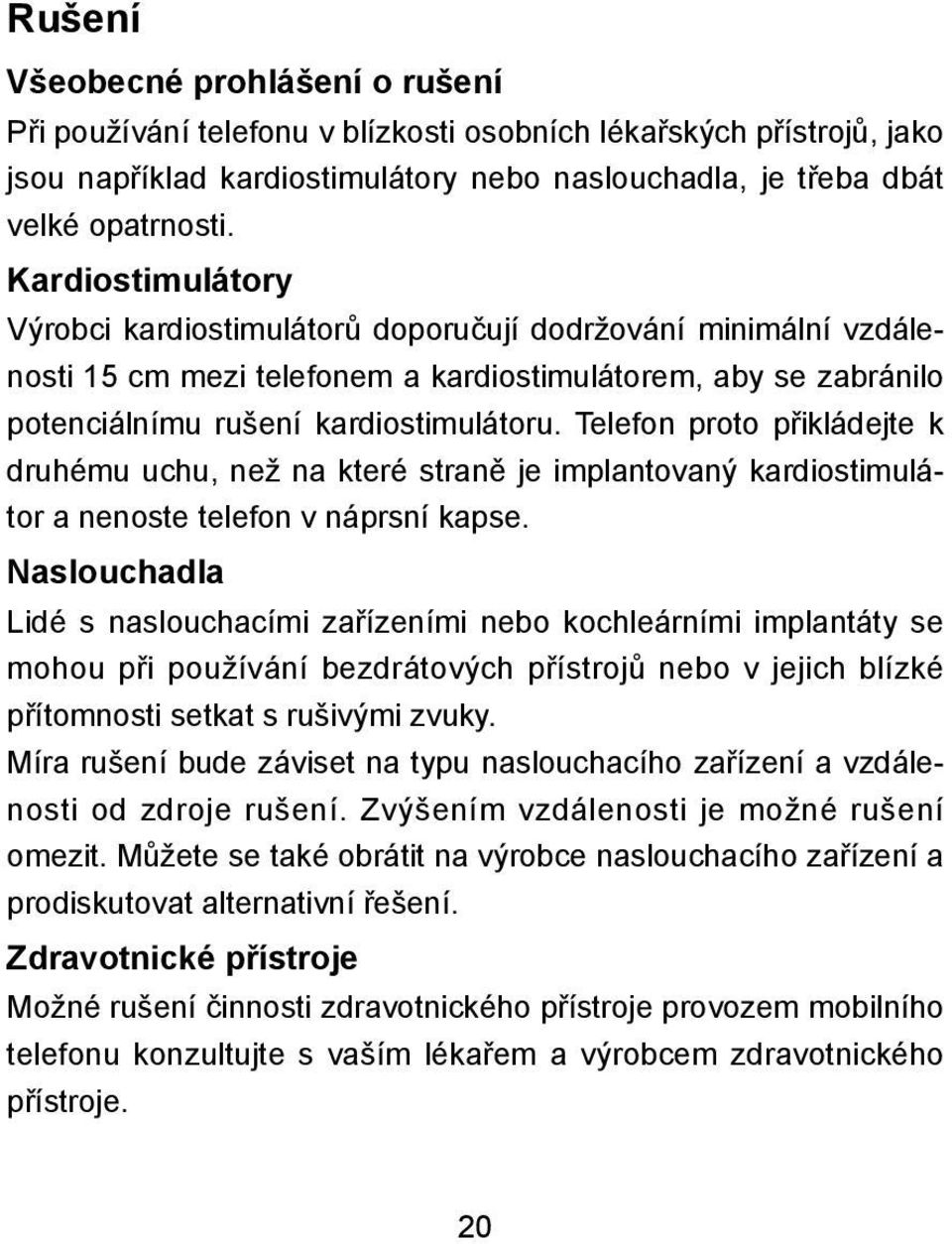 Telefon proto přikládejte k druhému uchu, než na které straně je implantovaný kardiostimulátor a nenoste telefon v náprsní kapse.