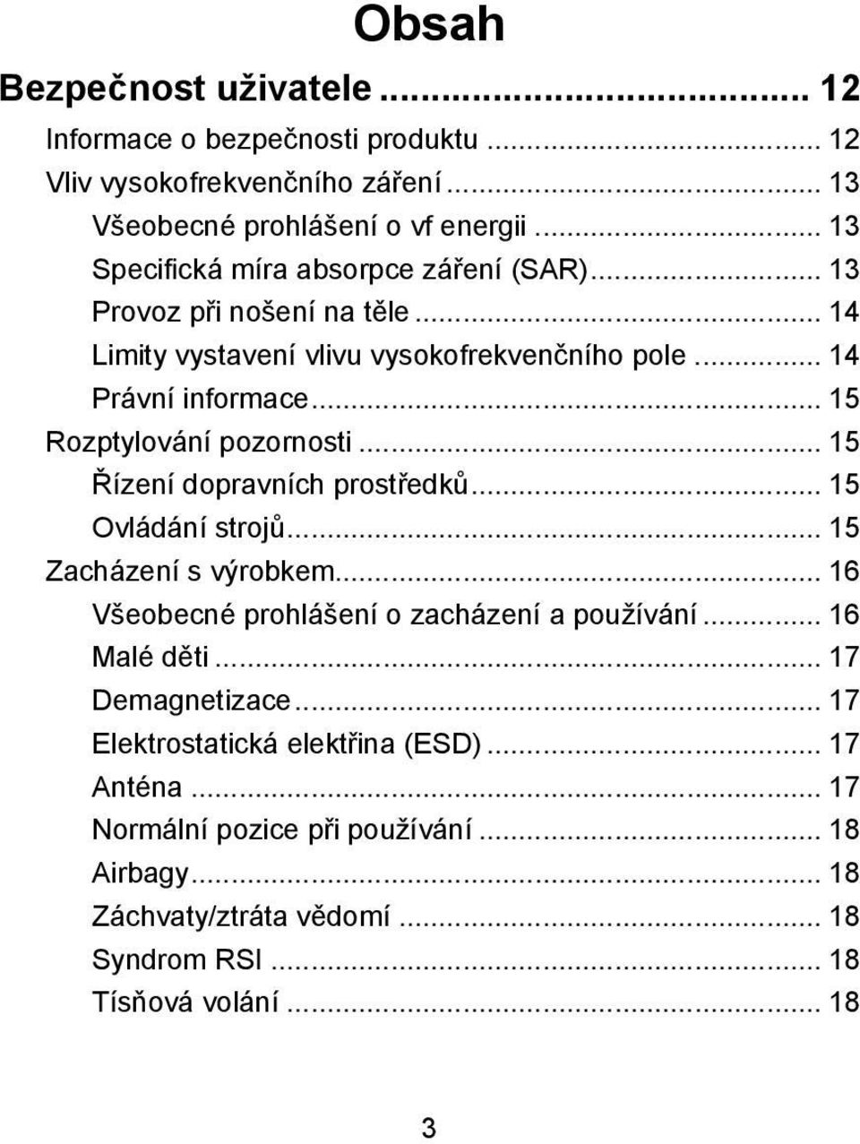 .. 15 Rozptylování pozornosti... 15 Řízení dopravních prostředků... 15 Ovládání strojů... 15 Zacházení s výrobkem... 16 Všeobecné prohlášení o zacházení a používání.