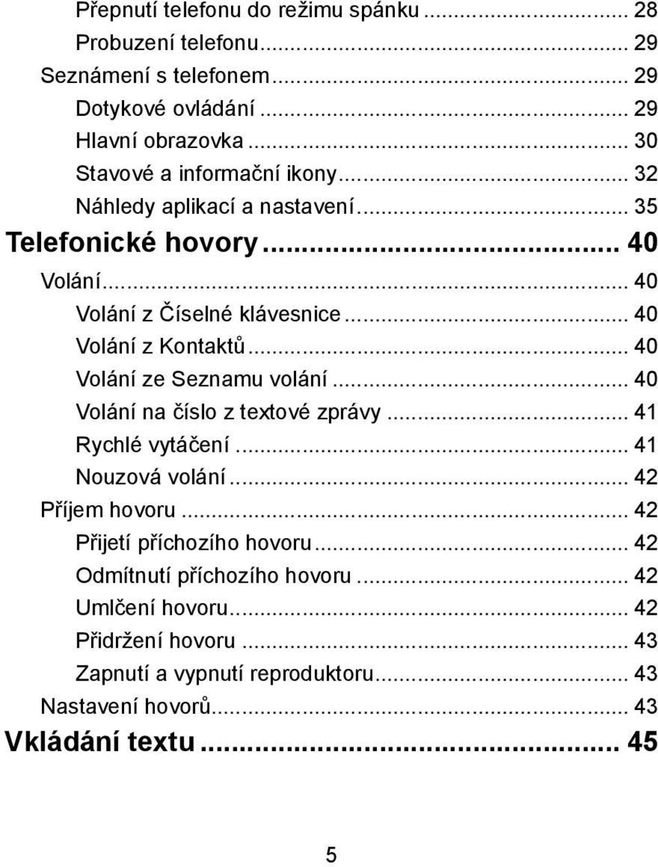 .. 40 Volání z Kontaktů... 40 Volání ze Seznamu volání... 40 Volání na číslo z textové zprávy... 41 Rychlé vytáčení... 41 Nouzová volání... 42 Příjem hovoru.