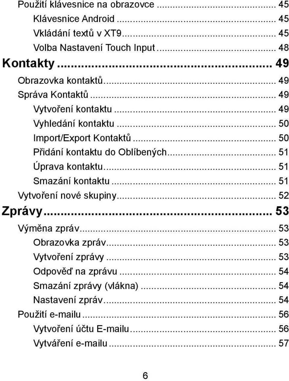 .. 50 Přidání kontaktu do Oblíbených... 51 Úprava kontaktu... 51 Smazání kontaktu... 51 Vytvoření nové skupiny... 52 Zprávy... 53 Výměna zpráv.