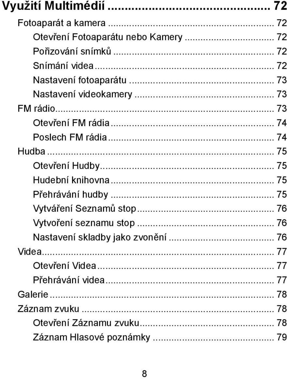 .. 75 Otevření Hudby... 75 Hudební knihovna... 75 Přehrávání hudby... 75 Vytváření Seznamů stop... 76 Vytvoření seznamu stop.