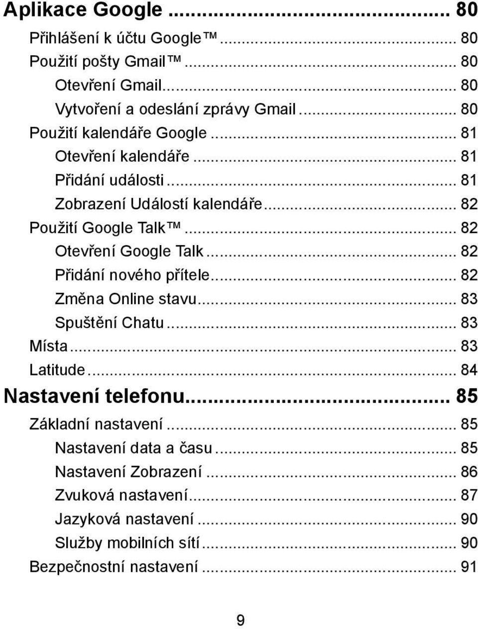 .. 82 Otevření Google Talk... 82 Přidání nového přítele... 82 Změna Online stavu... 83 Spuštění Chatu... 83 Místa... 83 Latitude... 84 Nastavení telefonu.