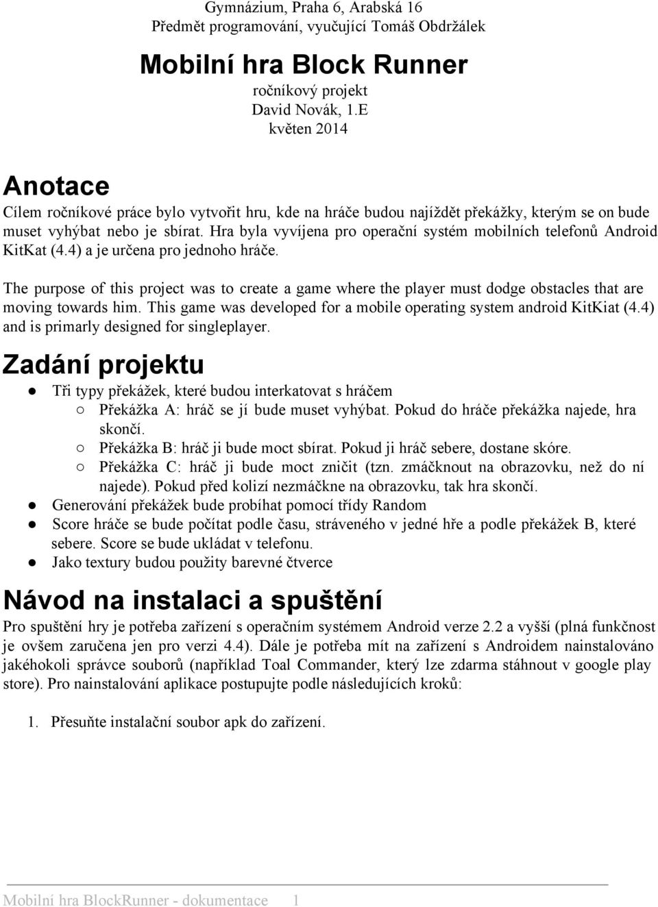 Hra byla vyvíjena pro operační systém mobilních telefonů Android KitKat (4.4) a je určena pro jednoho hráče.