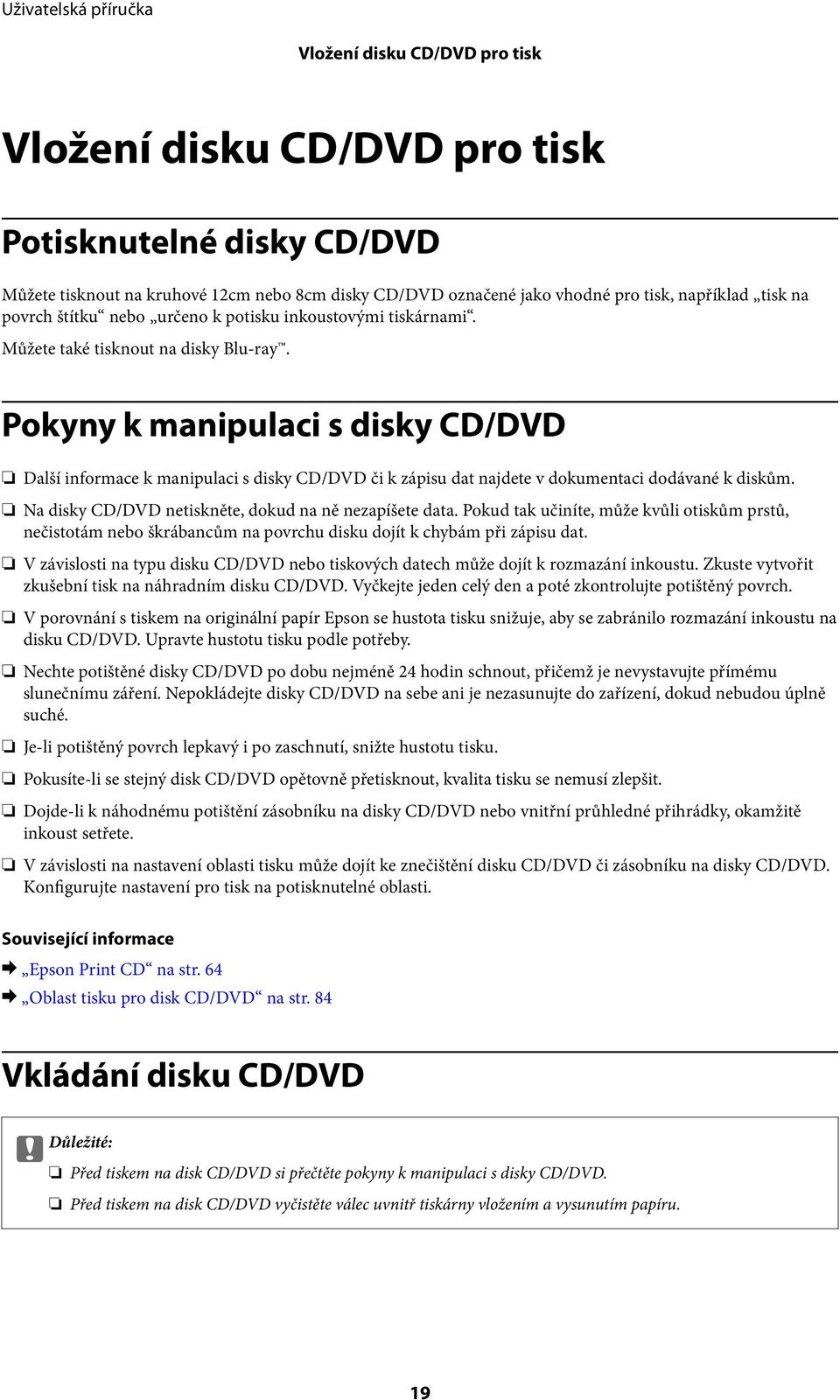 Pokyny k manipulaci s disky CD/DVD Další informace k manipulaci s disky CD/DVD či k zápisu dat najdete v dokumentaci dodávané k diskům. Na disky CD/DVD netiskněte, dokud na ně nezapíšete data.