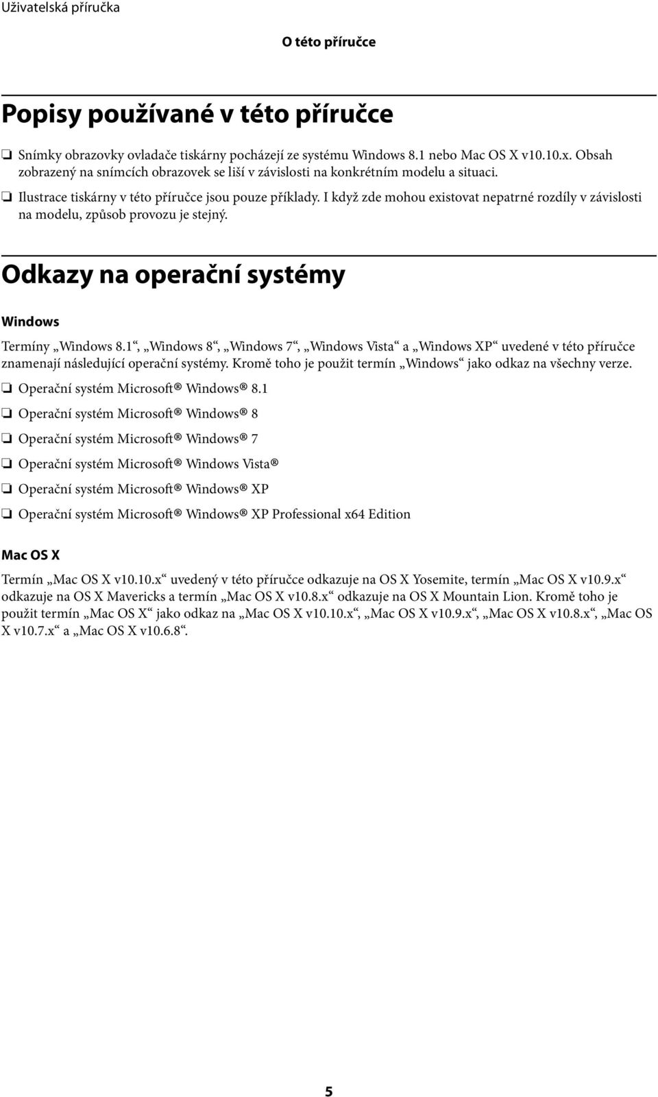 I když zde mohou existovat nepatrné rozdíly v závislosti na modelu, způsob provozu je stejný. Odkazy na operační systémy Windows Termíny Windows 8.