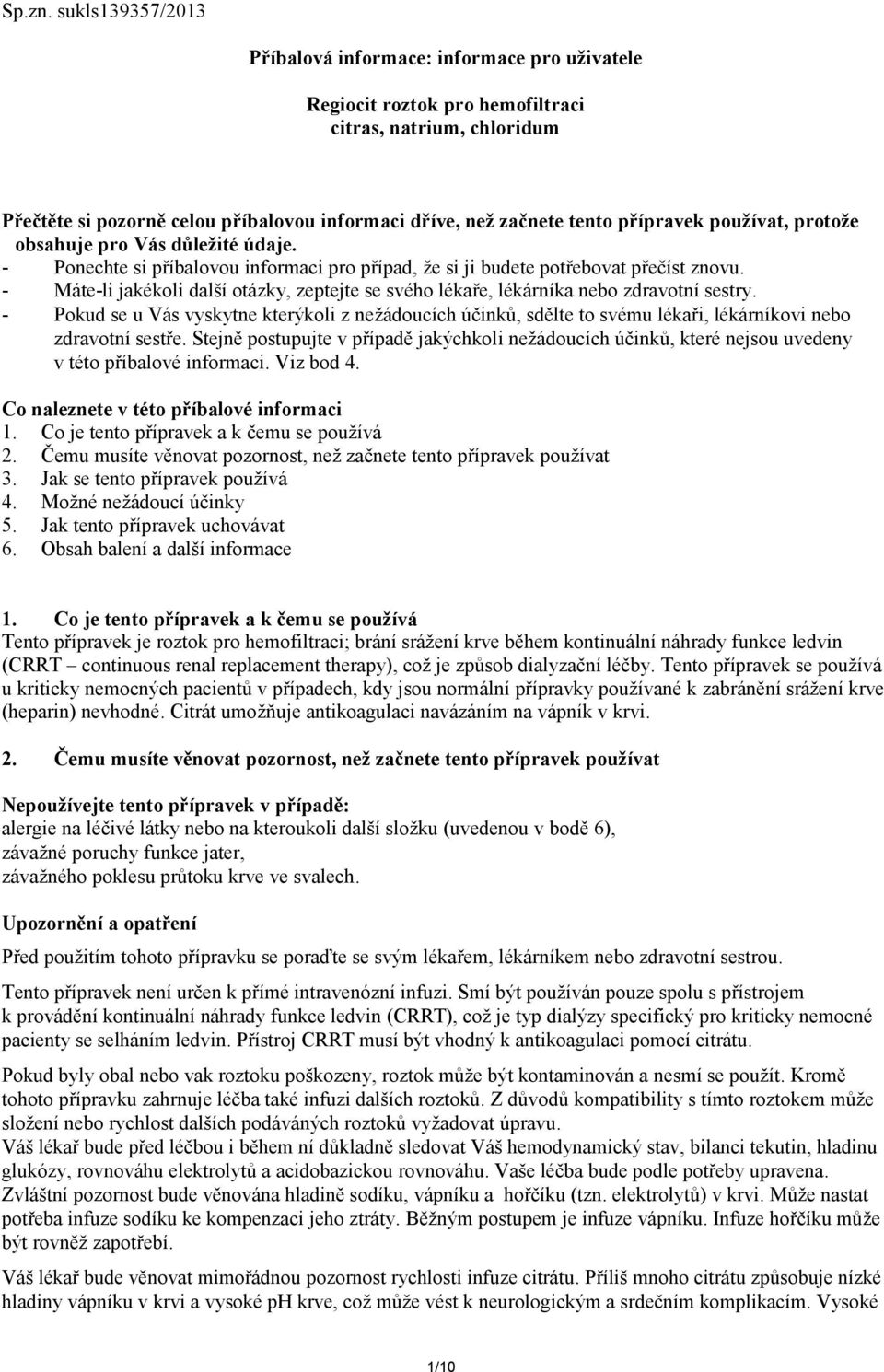 přípravek používat, protože obsahuje pro Vás důležité údaje. - Ponechte si příbalovou informaci pro případ, že si ji budete potřebovat přečíst znovu.