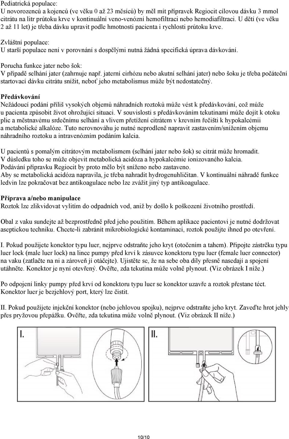 Zvláštní populace: U starší populace není v porovnání s dospělými nutná žádná specifická úprava dávkování. Porucha funkce jater nebo šok: V případě selhání jater (zahrnuje např.