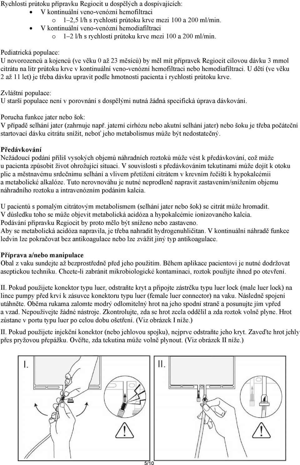 Pediatrická populace: U novorozenců a kojenců (ve věku 0 až 23 měsíců) by měl mít přípravek Regiocit cílovou dávku 3 mmol citrátu na litr průtoku krve v kontinuální veno-venózní hemofiltraci nebo