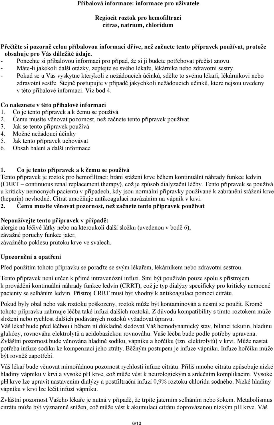 - Máte-li jakékoli další otázky, zeptejte se svého lékaře, lékárníka nebo zdravotní sestry.