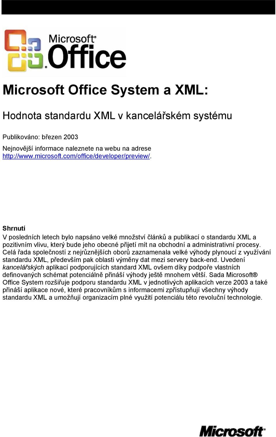 Shrnutí V posledních letech bylo napsáno velké množství článků a publikací o standardu XML a pozitivním vlivu, který bude jeho obecné přijetí mít na obchodní a administrativní procesy.