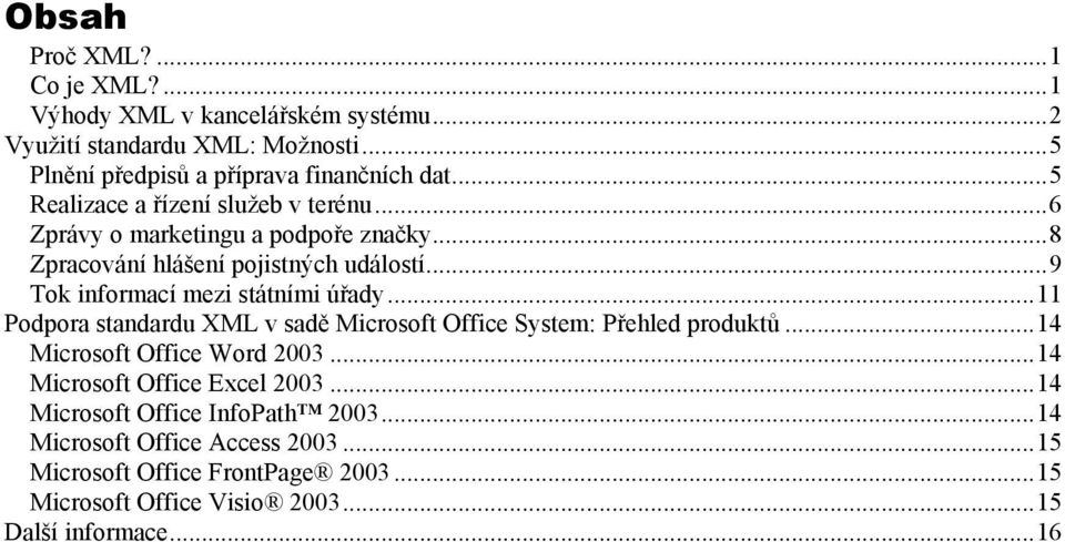 ..9 Tok informací mezi státními úřady...11 Podpora standardu XML v sadě Microsoft Office System: Přehled produktů...14 Microsoft Office Word 2003.