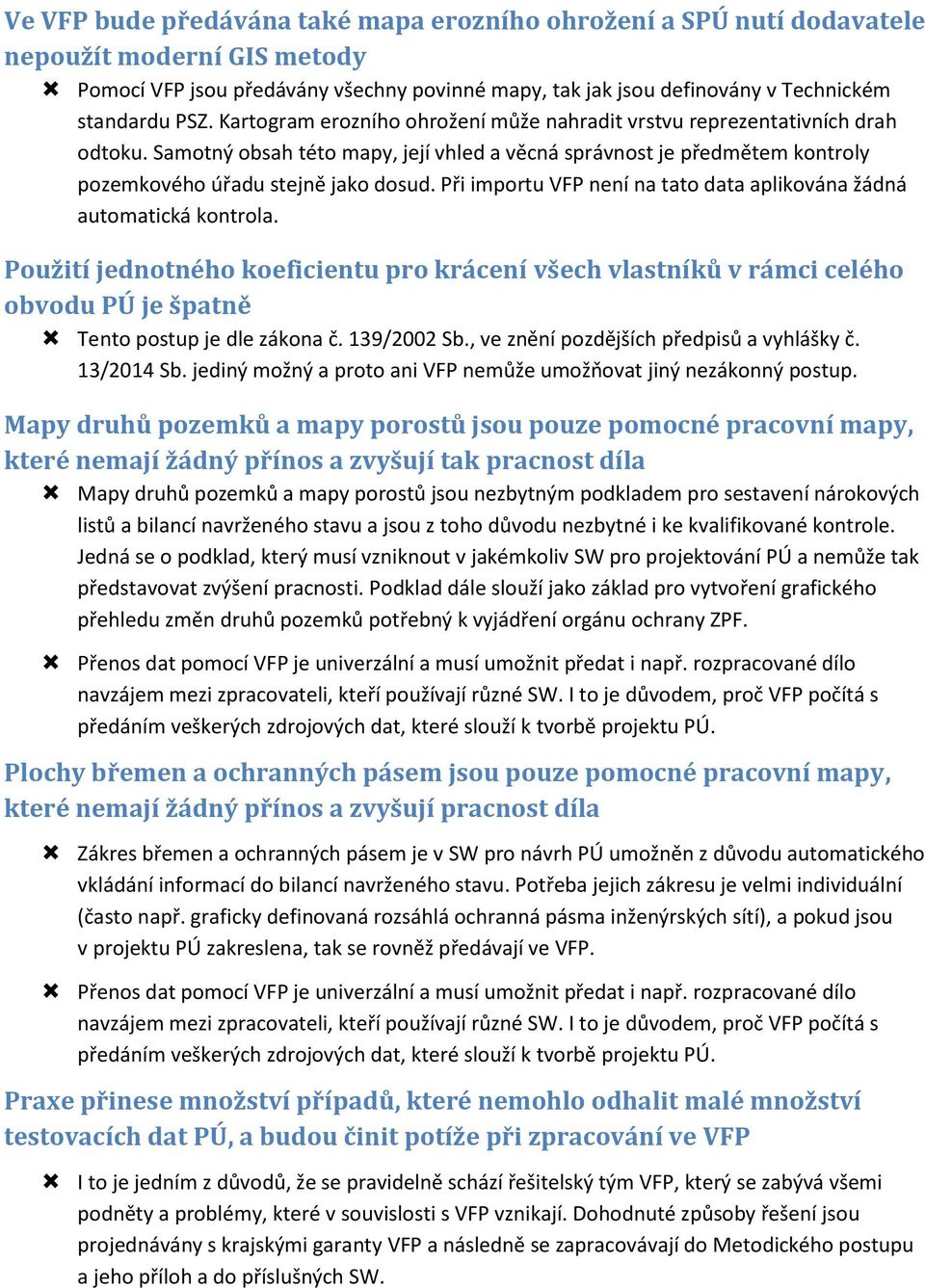 Při importu VFP není na tato data aplikována žádná automatická kontrola. Použití jednotného koeficientu pro krácení všech vlastníků v rámci celého obvodu PÚ je špatně Tento postup je dle zákona č.